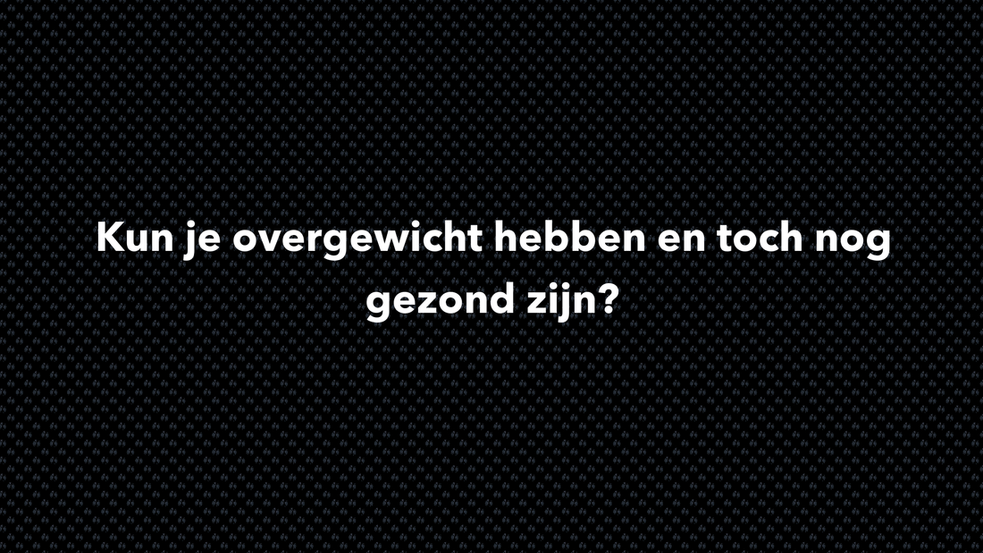 Kun je overgewicht hebben en toch nog gezond zijn? - VOLNUTRITION